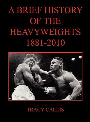 A Brief History of the Heavyweights 1881-2010 - Tracy Callis - Kirjat - Win by Ko Publications - 9780979982262 - tiistai 22. tammikuuta 2013