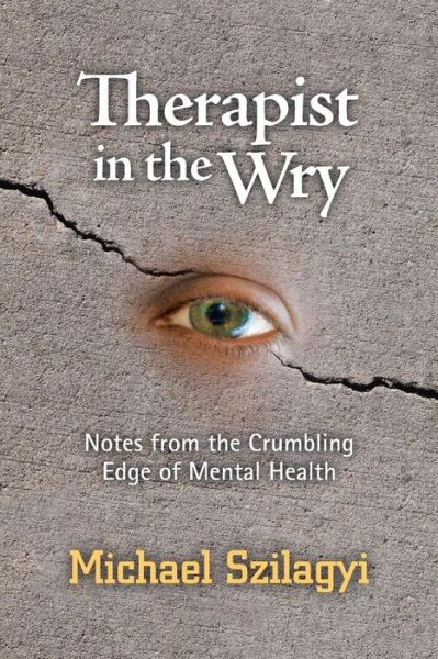 Cover for Michael Szilagyi · Therapist in the Wry: Notes from the Crumbling Edge of Mental Health (Paperback Book) (2015)