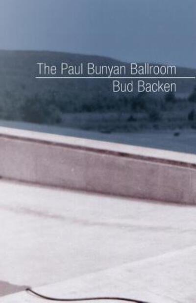 Cover for Bud Backen · The Paul Bunyan Ballroom (Paperback Book) (2017)