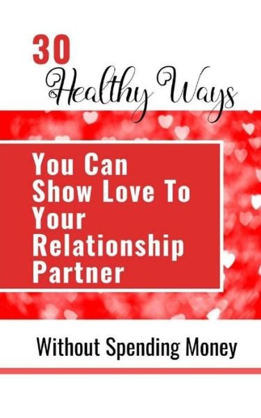 30 Healthy Ways You Can Show Love To Your Relationship Partner Without Spending Money - Inc. Blurb - Bøker - Blurb, Inc. - 9781006007262 - 26. april 2024