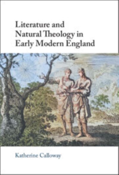 Cover for Calloway, Katherine (Baylor University, Texas) · Literature and Natural Theology in Early Modern England (Gebundenes Buch) (2023)