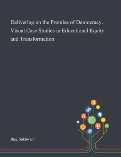 Cover for Sukhwant Jhaj · Delivering on the Promise of Democracy. Visual Case Studies in Educational Equity and Transformation (Paperback Book) (2020)