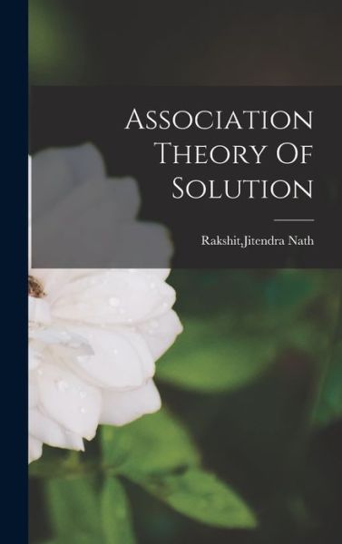 Cover for Jitendra Nath Rakshit · Association Theory Of Solution (Gebundenes Buch) (2021)