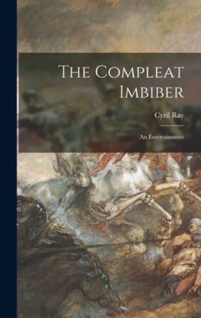 Cover for Cyril 1908-1991 Ray · The Compleat Imbiber; an Entertainment (Hardcover Book) (2021)