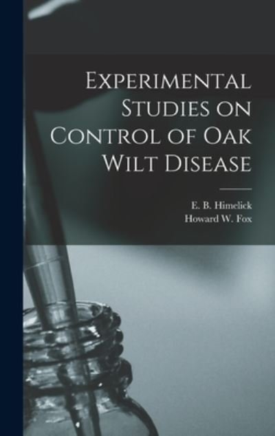 Cover for E B (Eugene Bryson) 1926- Himelick · Experimental Studies on Control of Oak Wilt Disease (Hardcover Book) (2021)