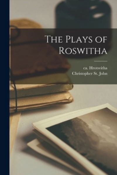 The Plays of Roswitha - Ca 935-Ca 975 Hrotsvitha - Bøker - Legare Street Press - 9781014435262 - 9. september 2021