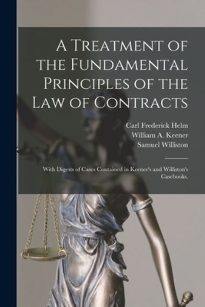 Cover for Carl Frederick Helm · A Treatment of the Fundamental Principles of the Law of Contracts: With Digests of Cases Contained in Keener's and Williston's Casebooks. (Paperback Book) (2021)