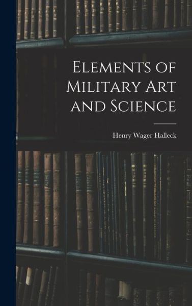 Cover for Henry Wager Halleck · Elements of Military Art and Science (Book) (2022)