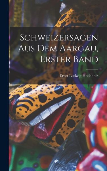 Cover for Ernst Ludwig Hochholz · Schweizersagen Aus Dem Aargau, Erster Band (Book) (2022)