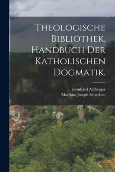 Cover for Matthias Joseph Scheeben · Theologische Bibliothek. Handbuch der Katholischen Dogmatik (Book) (2022)