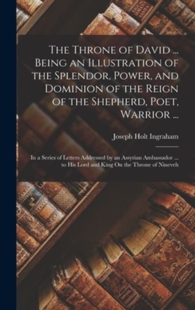 Cover for Joseph Holt Ingraham · Throne of David ... Being an Illustration of the Splendor, Power, and Dominion of the Reign of the Shepherd, Poet, Warrior ... (Book) (2022)