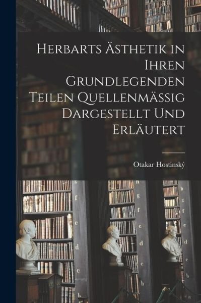 Cover for Otakar Hostinský · Herbarts Ästhetik in Ihren Grundlegenden Teilen Quellenmässig Dargestellt Und Erläutert (Paperback Book) (2022)