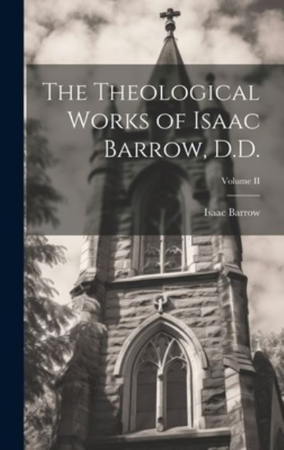 Theological Works of Isaac Barrow, D. D. ; Volume II - Isaac Barrow - Bøger - Creative Media Partners, LLC - 9781020838262 - 18. juli 2023