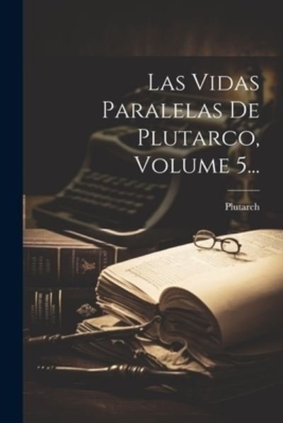 Las Vidas Paralelas de Plutarco, Volume 5... - Plutarch - Książki - Creative Media Partners, LLC - 9781021873262 - 18 lipca 2023