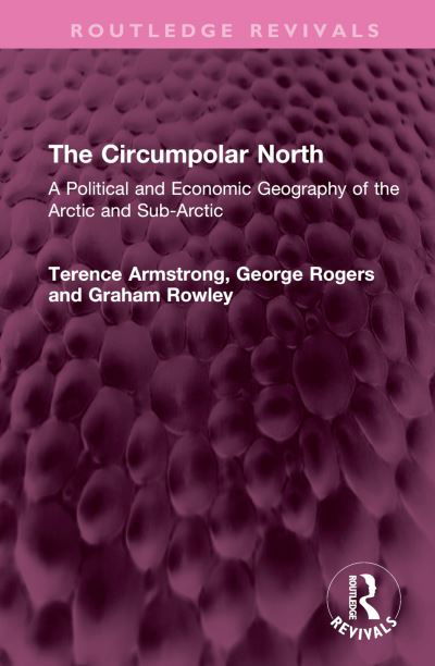 Cover for Terence Armstrong · The Circumpolar North: A Political and Economic Geography of the Arctic and Sub-Arctic - Routledge Revivals (Inbunden Bok) (2023)