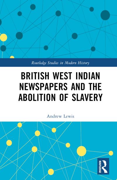 Cover for Andrew Lewis · British West Indian Newspapers and the Abolition of Slavery - Routledge Studies in Modern History (Hardcover Book) (2024)