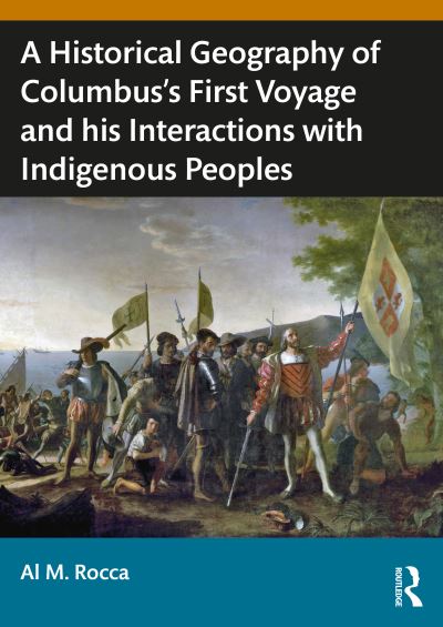 Cover for Al M. Rocca · A Historical Geography of Christopher Columbus’s First Voyage and his Interactions with Indigenous Peoples of the Caribbean - Routledge Research in Historical Geography (Paperback Book) (2024)