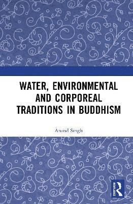 Water, Environmental and Corporeal Traditions in Buddhism - Anand Singh - Books - Taylor & Francis Ltd - 9781032763262 - June 27, 2025