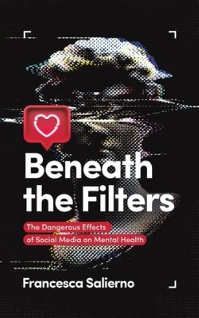Cover for Francesca Salierno · Beneath the Filters: The Dangerous Effects of Social Media on Mental Health (Paperback Book) (2023)