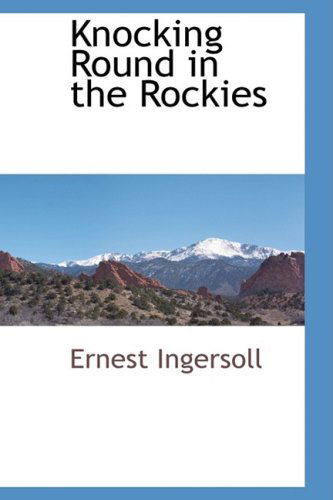 Knocking Round in the Rockies - Ernest Ingersoll - Bücher - BCR (Bibliographical Center for Research - 9781103733262 - 28. März 2009