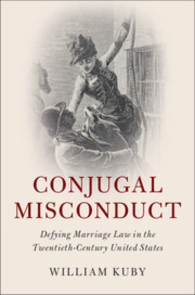 Cover for Kuby, William (University of Tennessee, Chattanooga) · Conjugal Misconduct: Defying Marriage Law in the Twentieth-Century United States - Cambridge Historical Studies in American Law and Society (Hardcover bog) (2018)