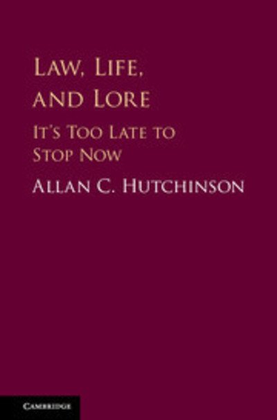 Cover for Hutchinson, Allan C. (York University, Toronto) · Law, Life, and Lore: It's Too Late to Stop Now (Paperback Book) (2018)