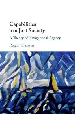 Cover for Claassen, Rutger (Universiteit Utrecht, The Netherlands) · Capabilities in a Just Society: A Theory of Navigational Agency (Inbunden Bok) (2018)
