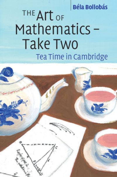 Cover for Bollobas, Bela (University of Cambridge) · The Art of Mathematics – Take Two: Tea Time in Cambridge (Paperback Book) [New edition] (2022)