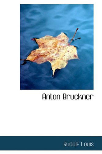 Anton Bruckner - Rudolf Louis - Książki - BiblioLife - 9781110254262 - 16 maja 2009