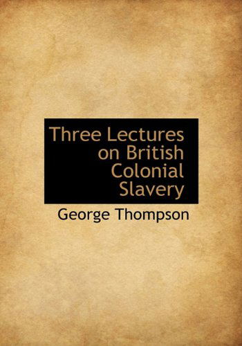 Cover for George Thompson · Three Lectures on British Colonial Slavery (Hardcover Book) (2009)