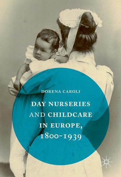 Cover for Dorena Caroli · Day Nurseries &amp; Childcare in Europe, 1800-1939 (Hardcover Book) [1st ed. 2017 edition] (2016)