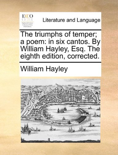 Cover for William Hayley · The Triumphs of Temper; a Poem: in Six Cantos. by William Hayley, Esq. the Eighth Edition, Corrected. (Taschenbuch) (2010)