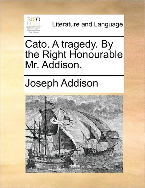 Cover for Joseph Addison · Cato. a Tragedy. by the Right Honourable Mr. Addison. (Pocketbok) (2010)