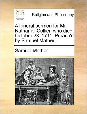 Cover for Samuel Mather · A Funeral Sermon for Mr. Nathaniel Collier, Who Died, October 23. 1711. Preach'd by Samuel Mather. (Paperback Book) (2010)