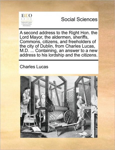 Cover for Charles Lucas · A Second Address to the Right Hon. the Lord Mayor, the Aldermen, Sheriffs, Commons, Citizens, and Freeholders of the City of Dublin, from Charles Lucas, (Paperback Book) (2010)