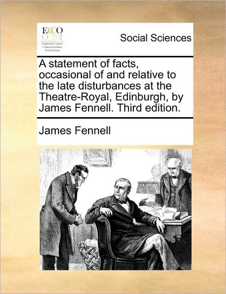 Cover for James Fennell · A Statement of Facts, Occasional of and Relative to the Late Disturbances at the Theatre-royal, Edinburgh, by James Fennell. Third Edition. (Paperback Bog) (2010)