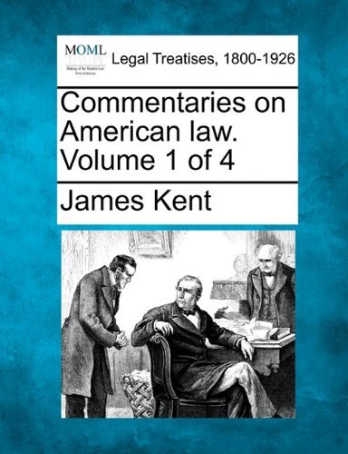 Commentaries on American Law. Volume 1 of 4 - James Kent - Kirjat - Gale, Making of Modern Law - 9781240069262 - perjantai 17. joulukuuta 2010