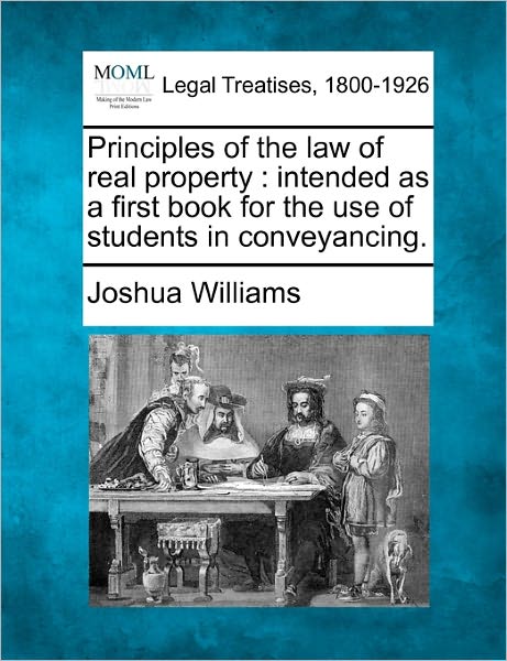 Cover for Joshua Williams · Principles of the Law of Real Property: Intended As a First Book for the Use of Students in Conveyancing. (Paperback Book) (2010)