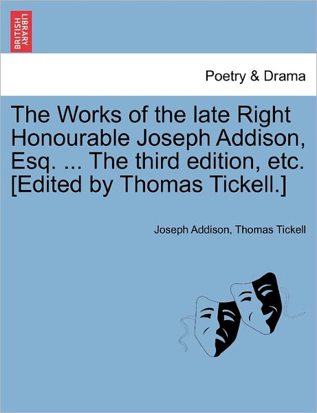 The Works of the Late Right Honourable Joseph Addison, Esq. ... the Third Edition, Etc. [Edited by Thomas Tickell.] - Joseph Addison - Books - British Library, Historical Print Editio - 9781241161262 - March 14, 2011