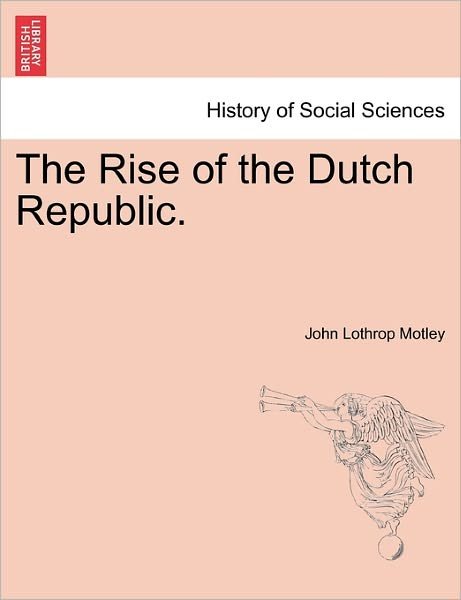 Cover for John Lothrop Motley · The Rise of the Dutch Republic. (Taschenbuch) (2011)