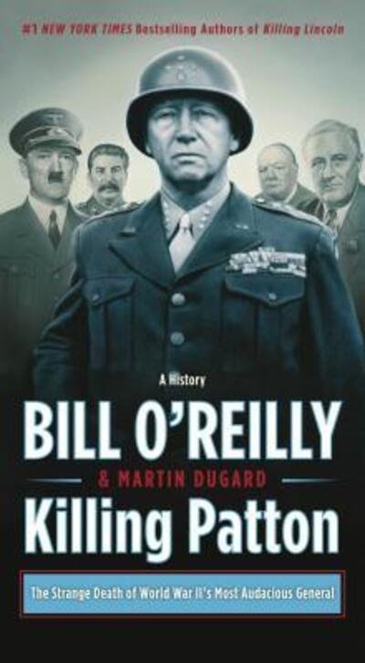 Killing Patton: The Strange Death of World War II's Most Audacious General - Bill O'Reilly's Killing Series - Bill O'Reilly - Books - Henry Holt and Co. - 9781250224262 - August 27, 2019