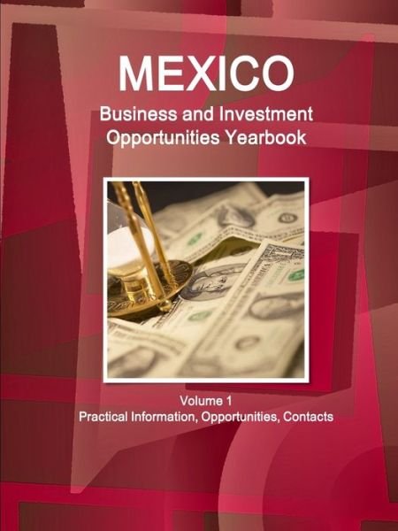 Mexico Business and Investment Opportunities Yearbook Volume 1 Practical Information, Opportunities, Contacts - Aa Ibp - Books - Lulu.com - 9781312847262 - January 19, 2015