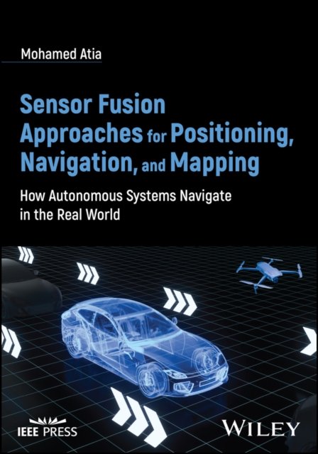 Sensor Fusion Approaches for Positioning, Navigation, and Mapping: How Autonomous Systems Navigate in the Real World -  - Other -  - 9781394155262 - May 7, 2025