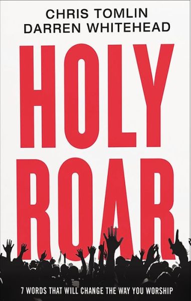 Holy Roar: 7 Words That Will Change The Way You Worship - Chris Tomlin - Bücher - Thomas Nelson Publishers - 9781400212262 - 29. November 2018