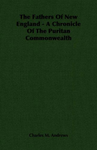 The Fathers of New England - a Chronicle of the Puritan Commonwealth - Charles M. Andrews - Books - Hesperides Press - 9781406715262 - May 8, 2006