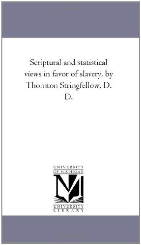 Cover for Michigan Historical Reprint Series · Scriptural and Statistical Views in Favor of Slavery, by Thornton Stringfellow, D. D. (Paperback Book) (2006)
