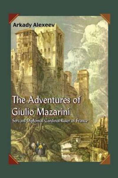 Cover for Arkady Alexeev · The Adventures of Giulio Mazarini: Servant -- Diplomat -- Cardinal -- Ruler of France (Pocketbok) (2004)