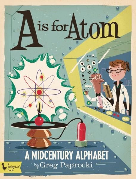 Cover for Greg Paprocki · A is for Atom: A Midcentury Alphabet - Babylit Boardbooks (Kartongbok) (2016)
