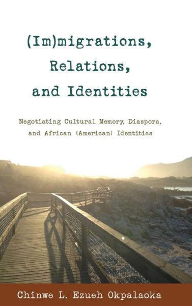 Cover for Chinwe L. Ezueh Okpalaoka · (Im)migrations, Relations, and Identities: Negotiating Cultural Memory, Diaspora, and African (American) Identities - Black Studies and Critical Thinking (Hardcover Book) [New edition] (2013)