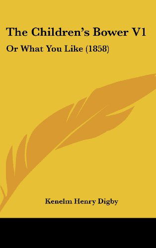 The Children's Bower V1: or What You Like (1858) - Kenelm Henry Digby - Books - Kessinger Publishing, LLC - 9781437393262 - December 22, 2008